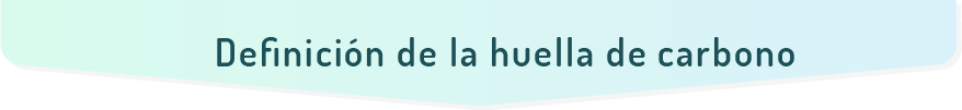 Definición de la huella de carbono