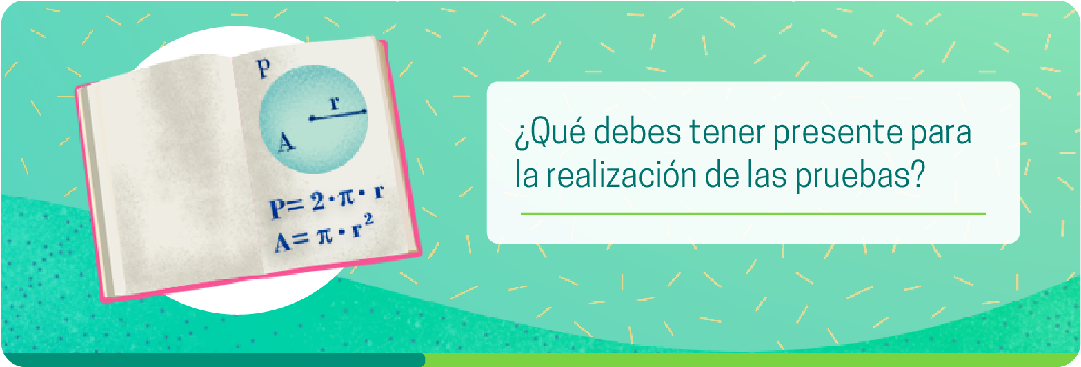 ¿Qué debes tener presente para la realización de las pruebas?